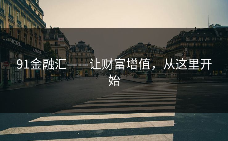 91金融汇——让财富增值，从这里开始