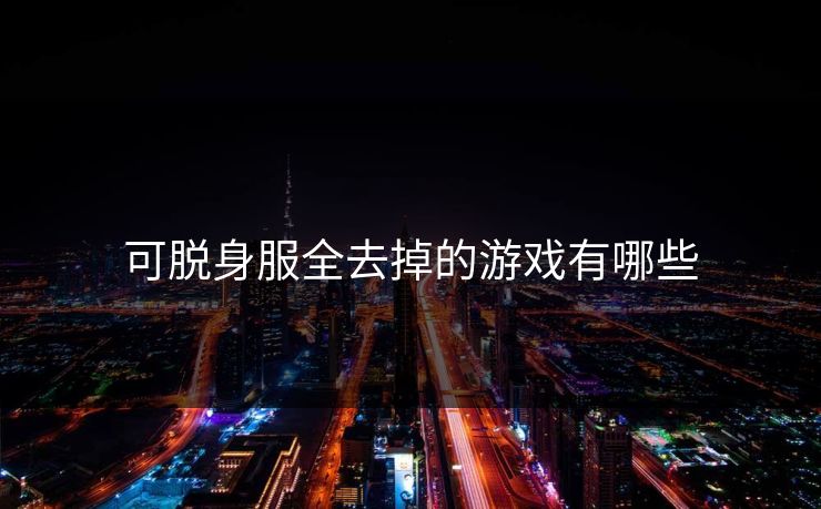 可脱身服全去掉的游戏有哪些